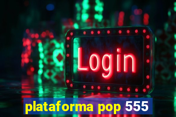 plataforma pop 555
