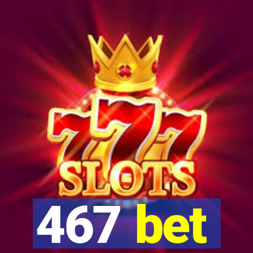 467 bet