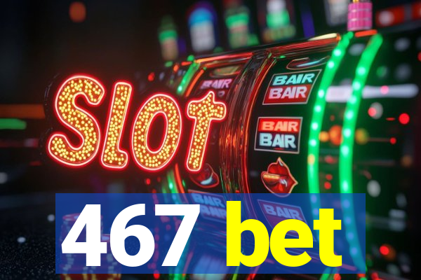 467 bet