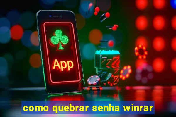 como quebrar senha winrar