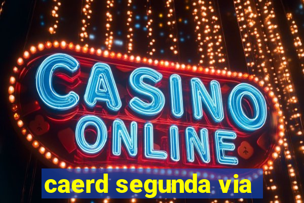 caerd segunda via
