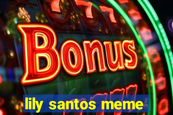 lily santos meme
