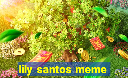 lily santos meme