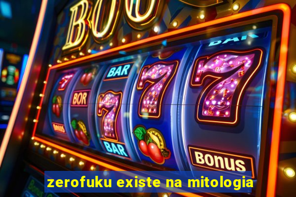 zerofuku existe na mitologia