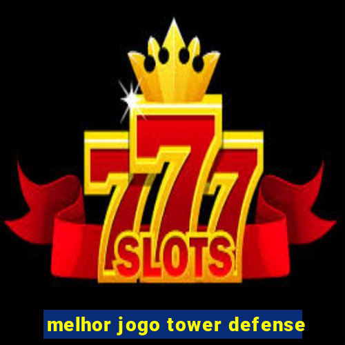 melhor jogo tower defense
