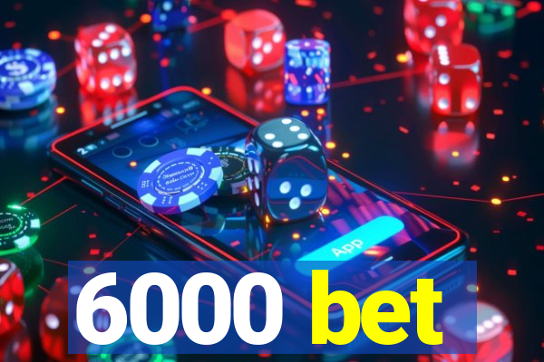 6000 bet