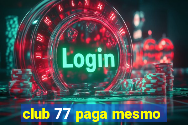 club 77 paga mesmo