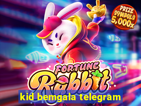 kid bemgala telegram