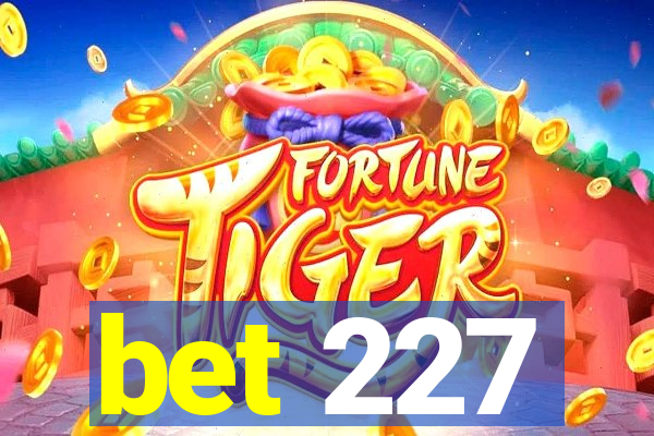 bet 227