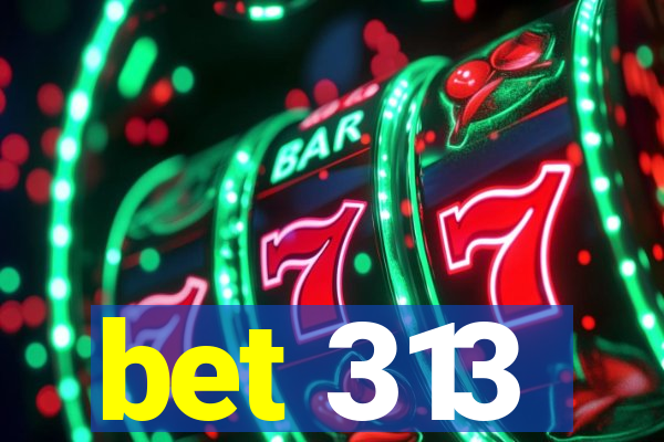 bet 313