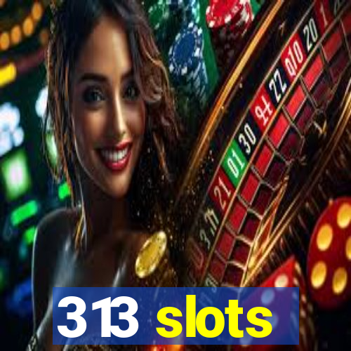 313 slots
