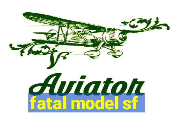 fatal model sf