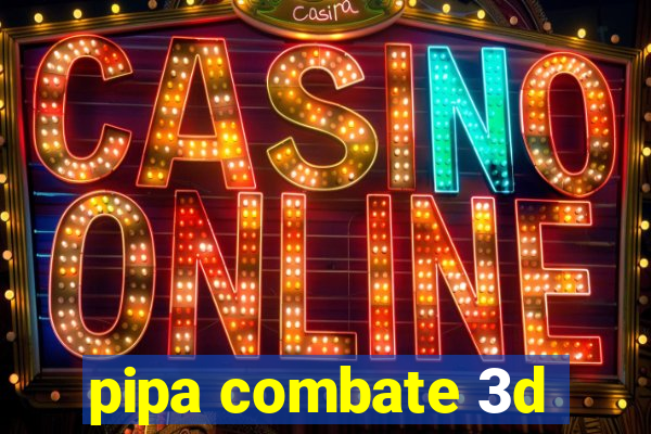 pipa combate 3d