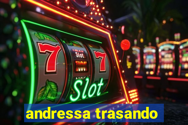 andressa trasando