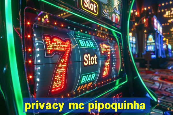 privacy mc pipoquinha