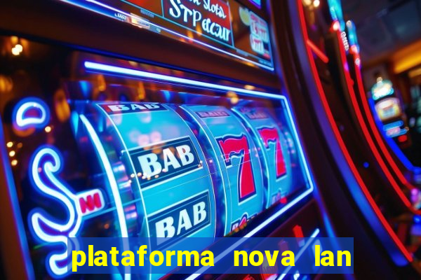 plataforma nova lan  ada hoje 2024