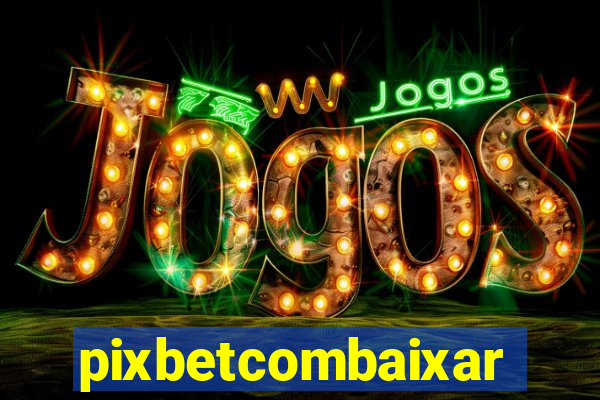 pixbetcombaixar