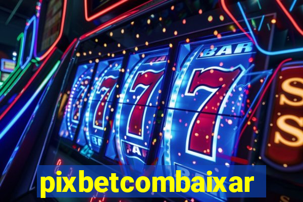 pixbetcombaixar