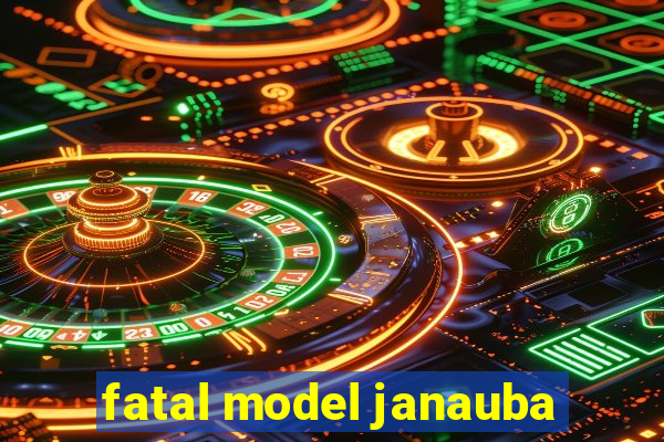 fatal model janauba