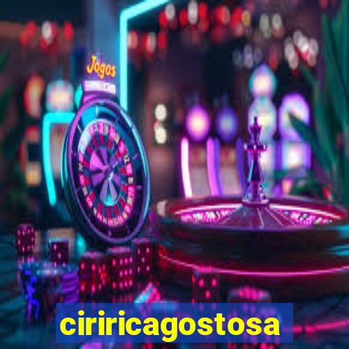 ciriricagostosa