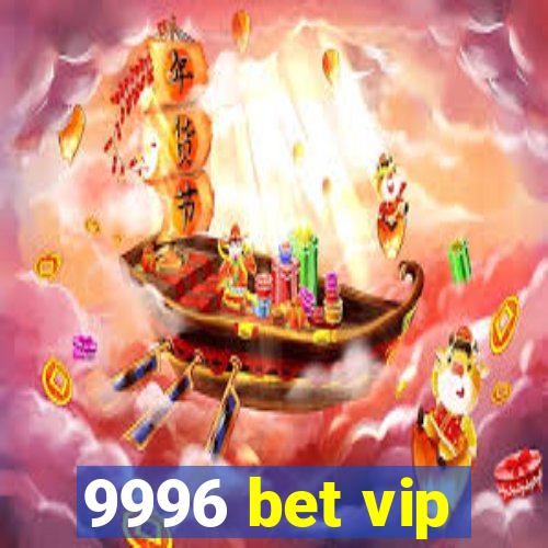 9996 bet vip