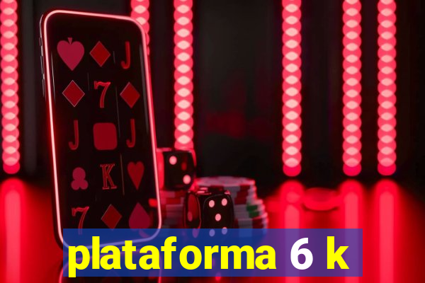 plataforma 6 k