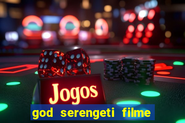 god serengeti filme completo dublado