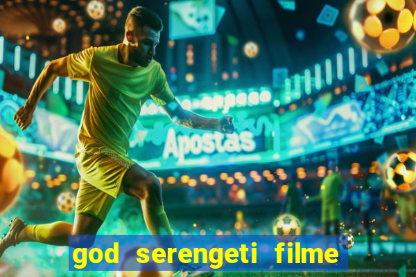 god serengeti filme completo dublado
