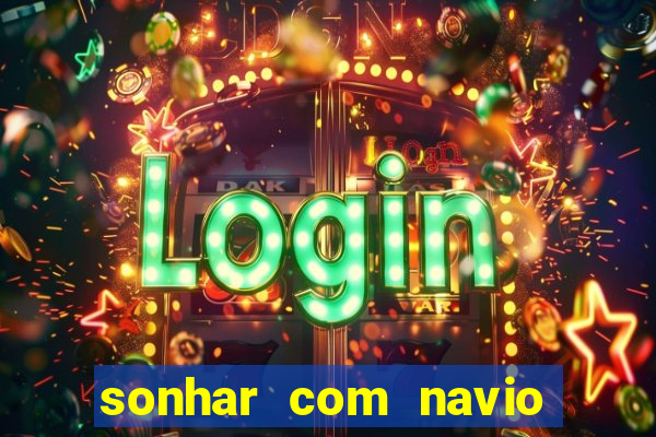 sonhar com navio jogo do bicho