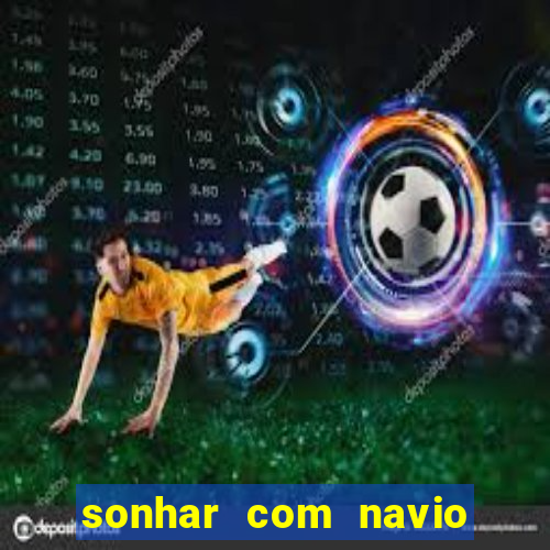 sonhar com navio jogo do bicho