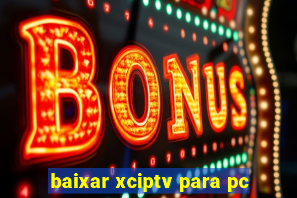 baixar xciptv para pc