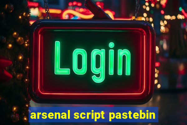 arsenal script pastebin