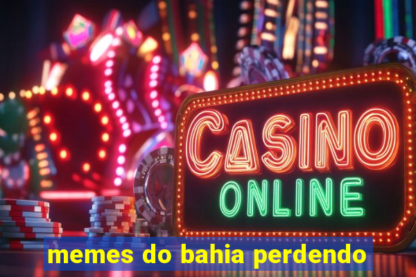memes do bahia perdendo