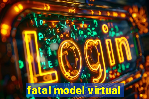 fatal model virtual