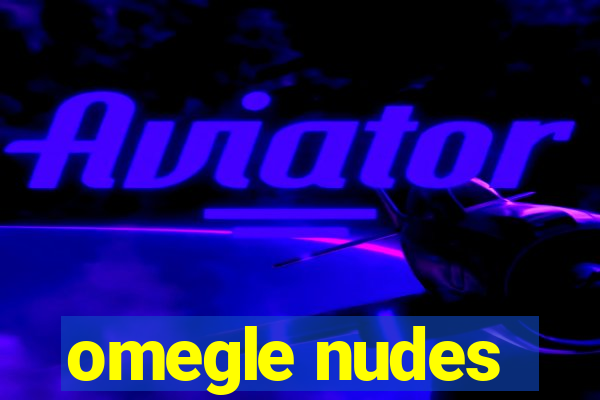 omegle nudes