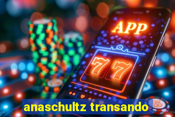 anaschultz transando