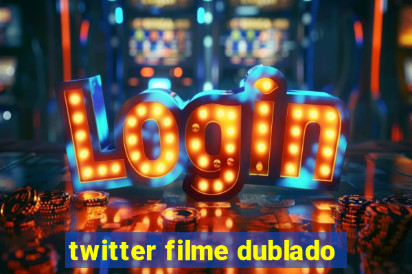 twitter filme dublado