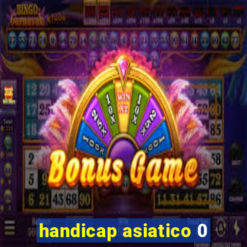 handicap asiatico 0