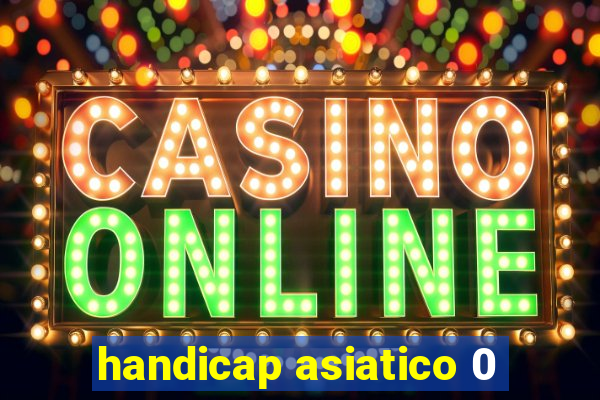 handicap asiatico 0