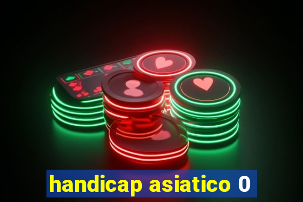 handicap asiatico 0