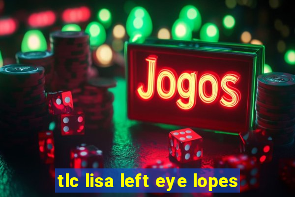 tlc lisa left eye lopes