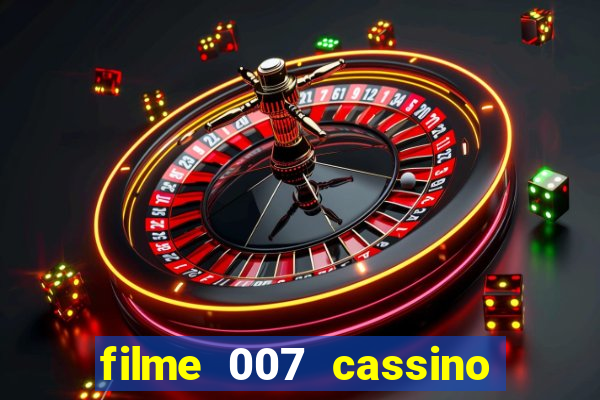 filme 007 cassino royale completo dublado