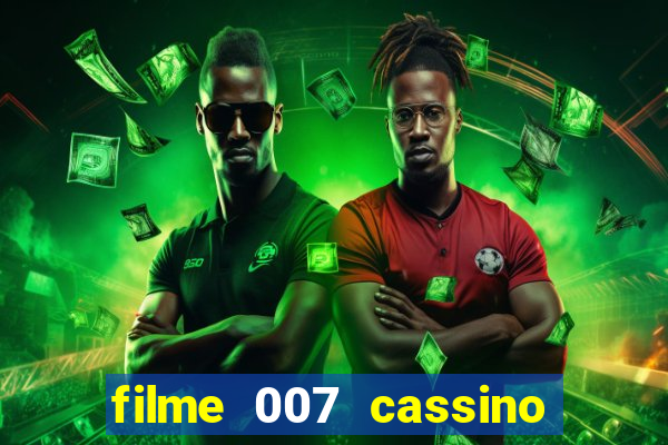 filme 007 cassino royale completo dublado