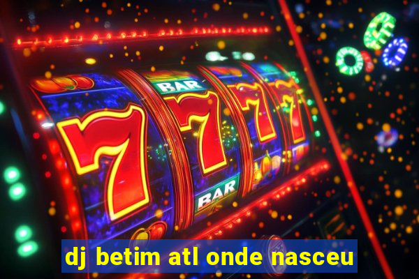 dj betim atl onde nasceu