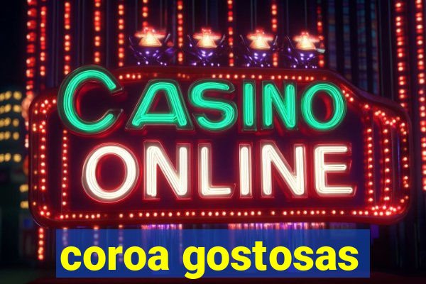 coroa gostosas