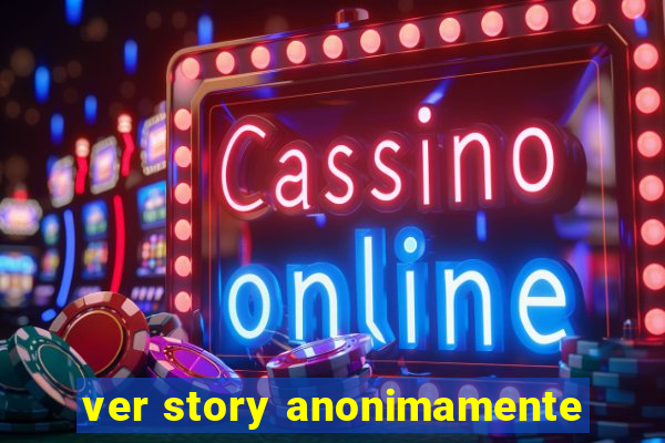 ver story anonimamente