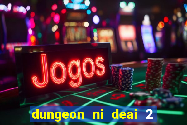 dungeon ni deai 2 temporada dublado meus animes