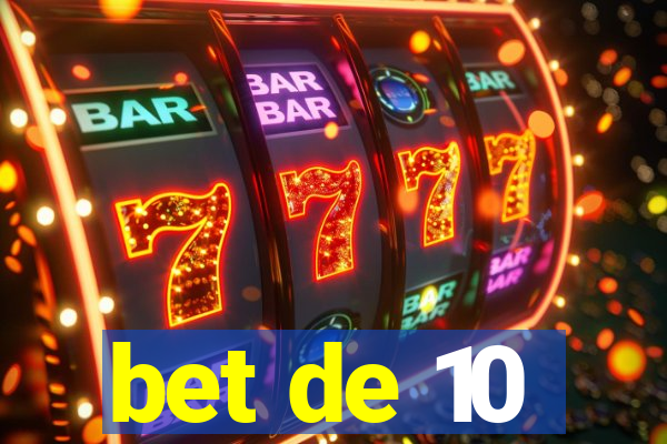bet de 10