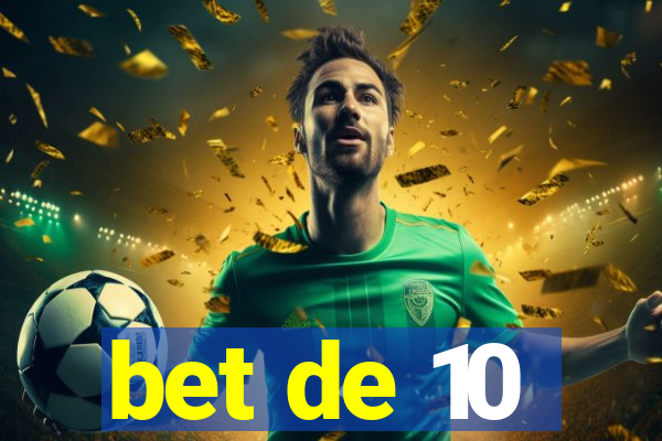 bet de 10