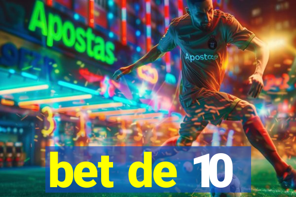 bet de 10